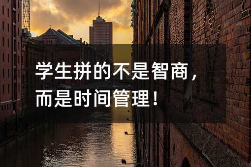 学生拼的不是智商,而是时间管理!