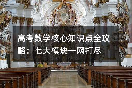 高考数学核心知识点全攻略:七大模块一网打尽
